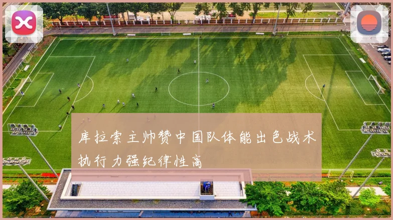 库拉索主帅赞中国队体能出色战术执行力强纪律性高